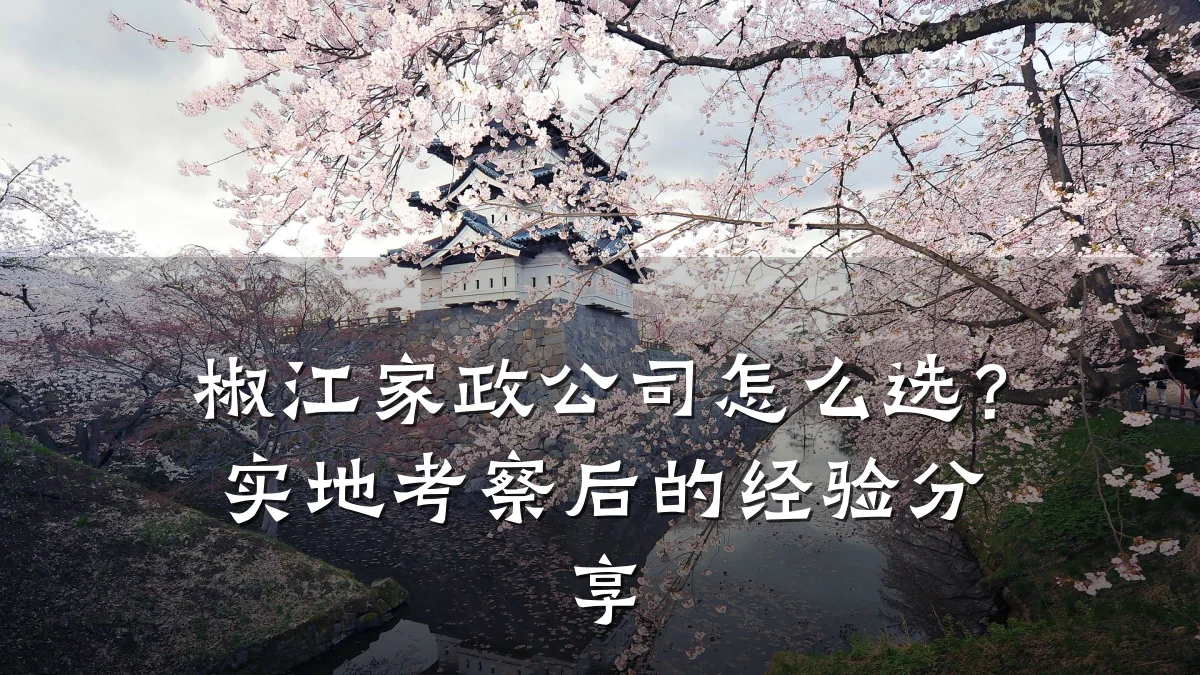 椒江家政公司怎么选？实地考察后的经验分享