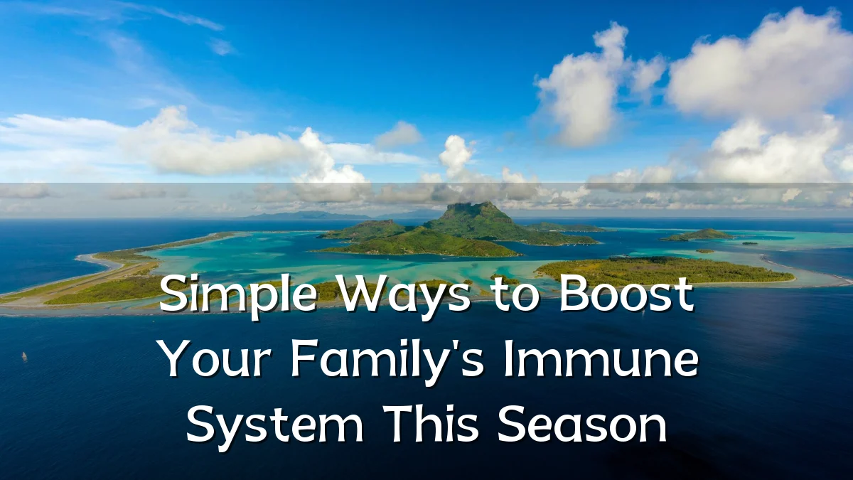 Simple Ways to Boost Your Family's Immune System This Season