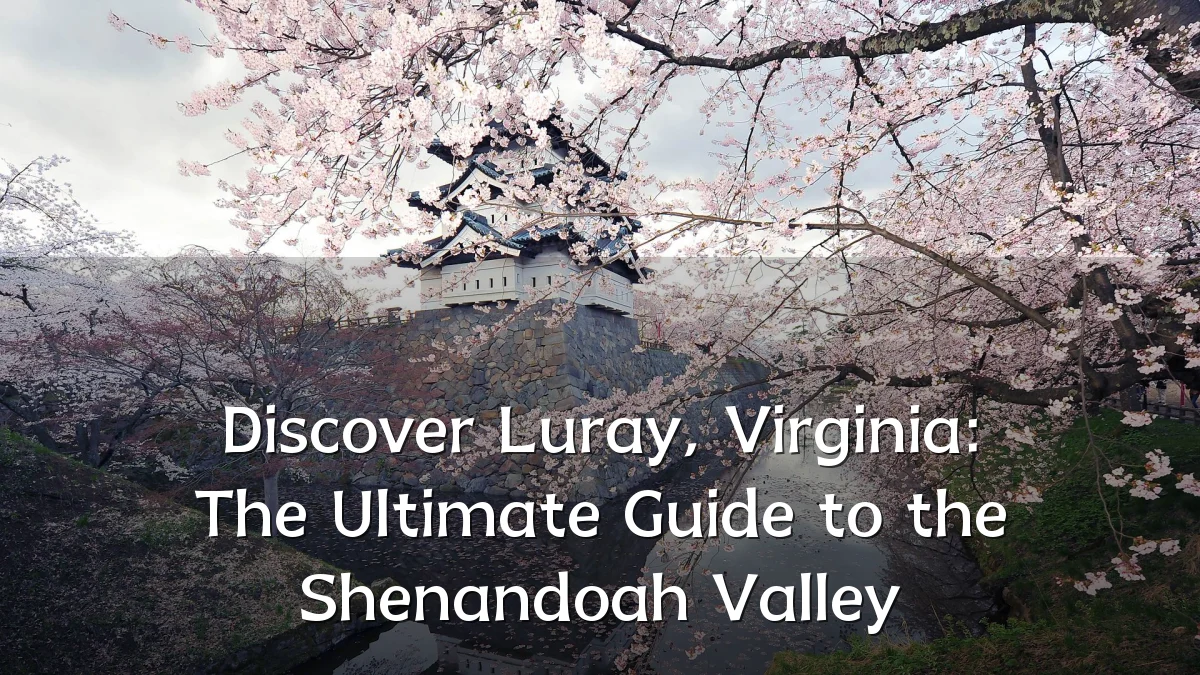 Discover Luray, Virginia: The Ultimate Guide to the Shenandoah Valley