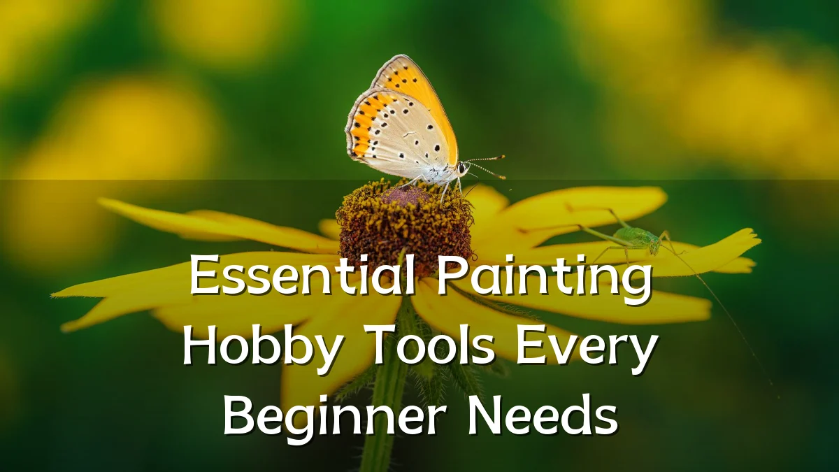 Essential Painting Hobby Tools Every Beginner Needs