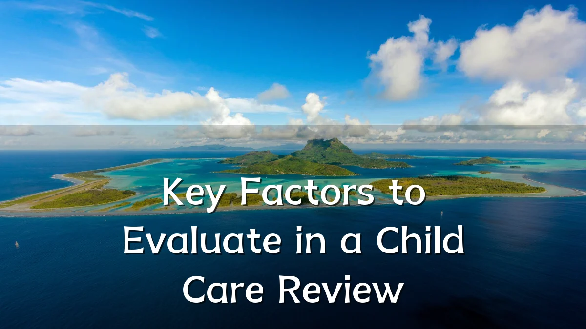 Key Factors to Evaluate in a Child Care Review