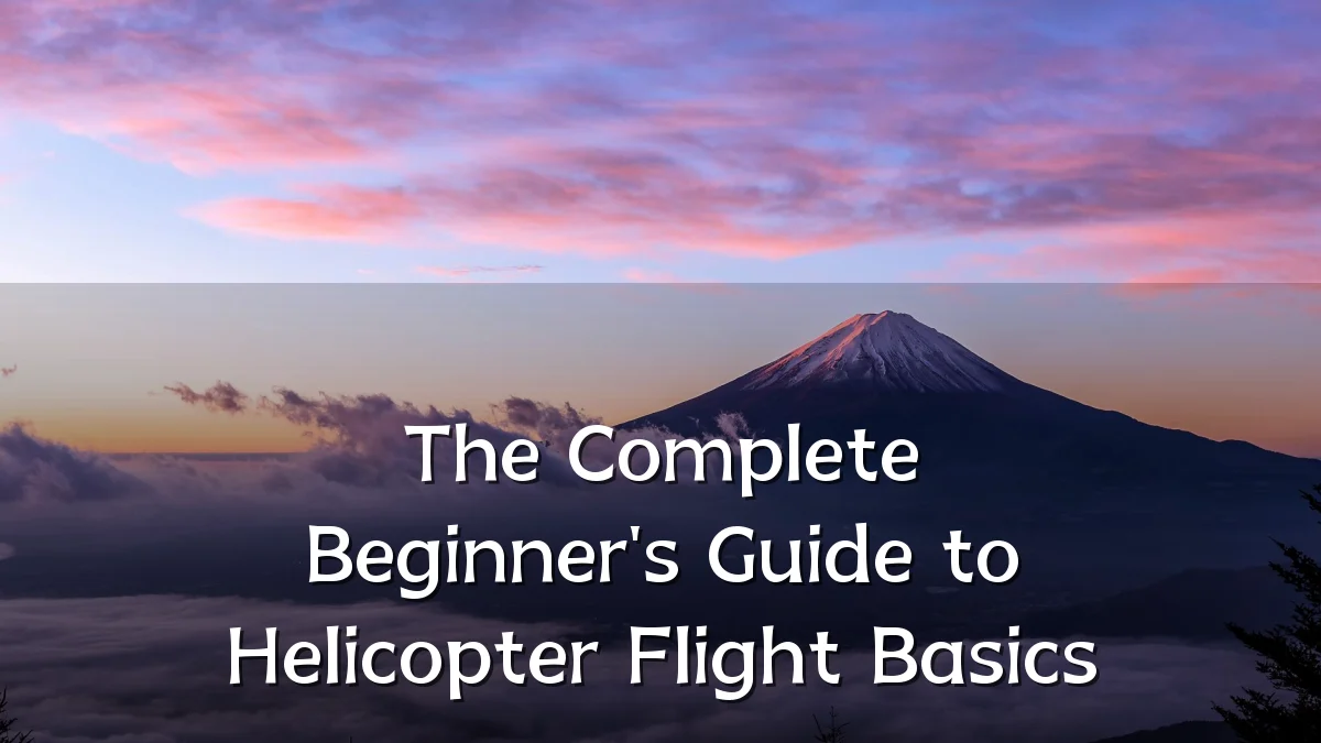The Complete Beginner's Guide to Helicopter Flight Basics