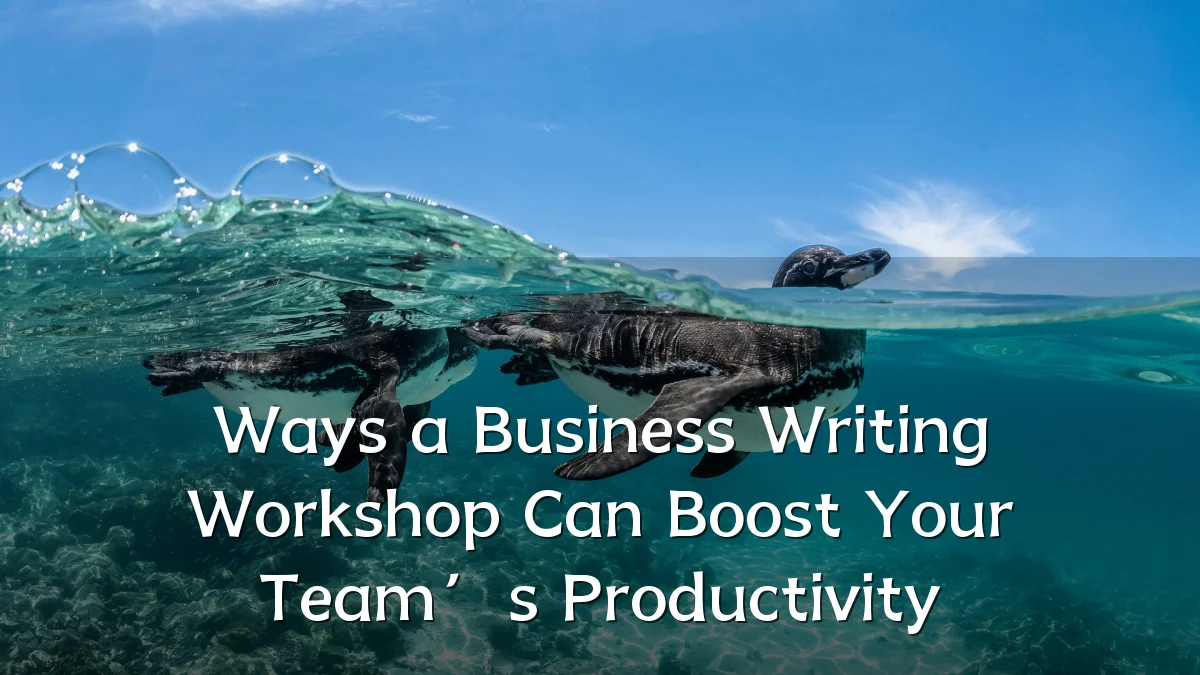 Ways a Business Writing Workshop Can Boost Your Team’s Productivity