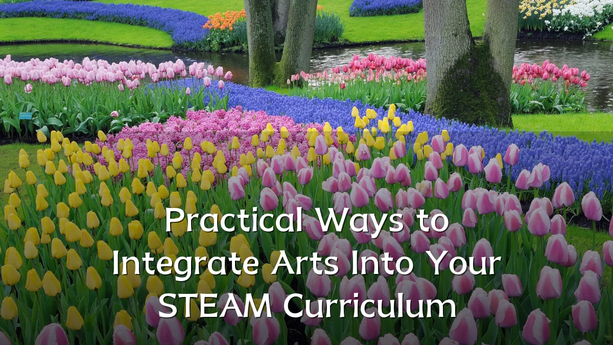 Practical Ways to Integrate Arts Into Your STEAM Curriculum