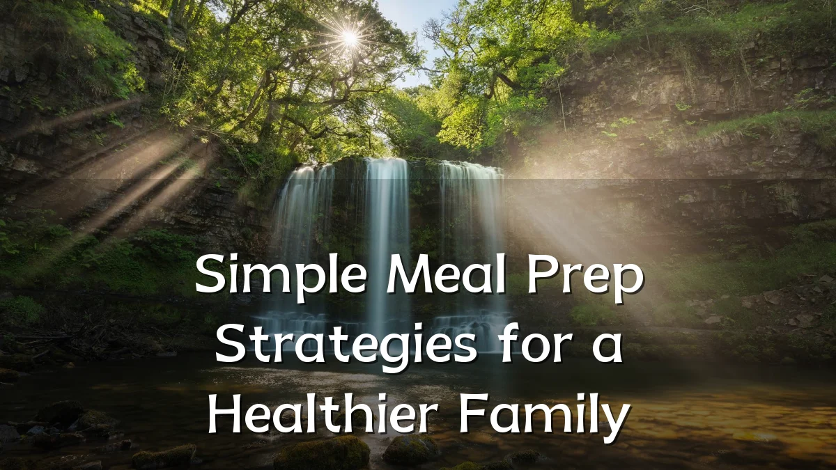 Simple Meal Prep Strategies for a Healthier Family