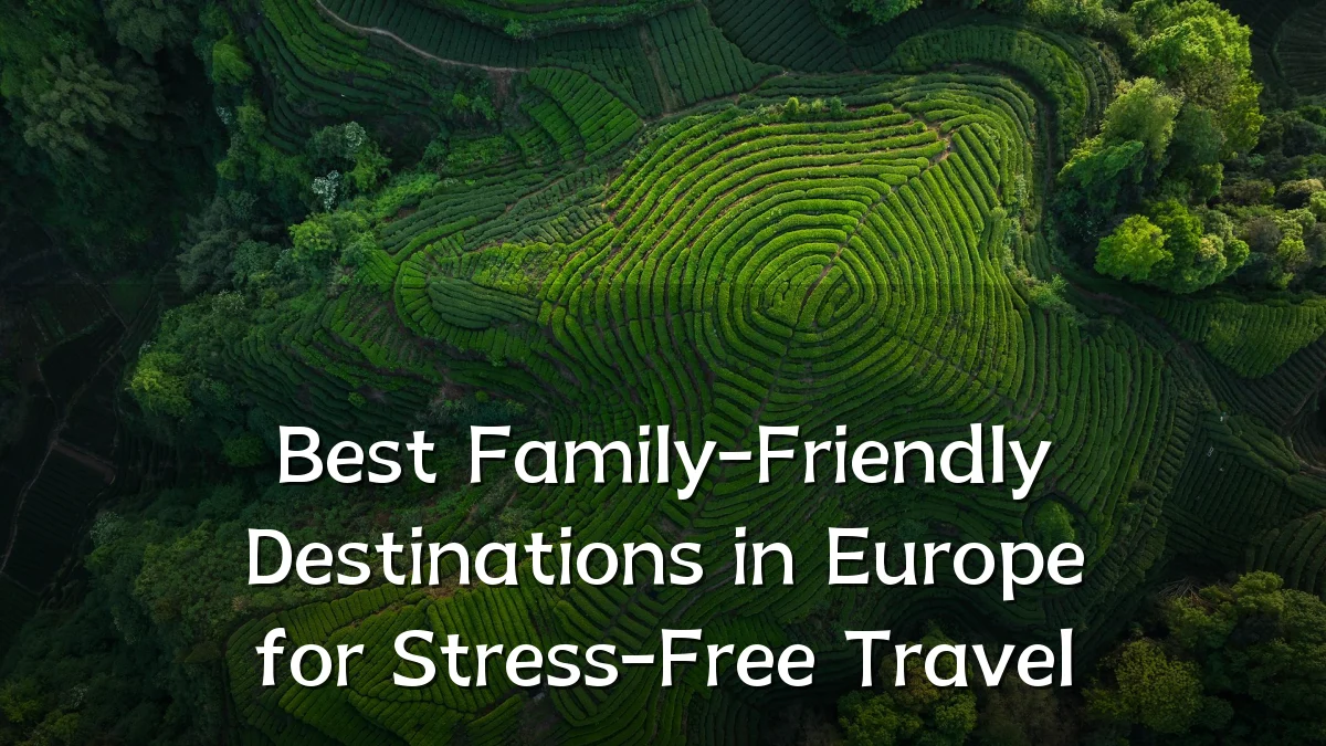 Best Family-Friendly Destinations in Europe for Stress-Free Travel