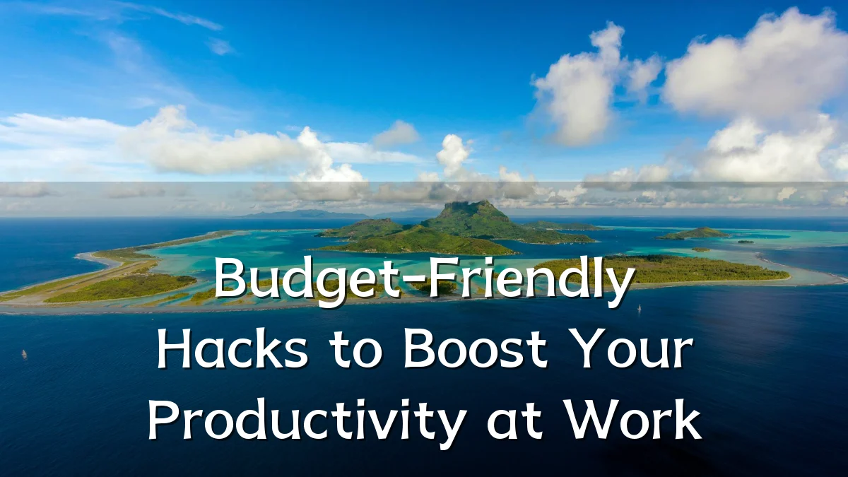 Budget-Friendly Hacks to Boost Your Productivity at Work