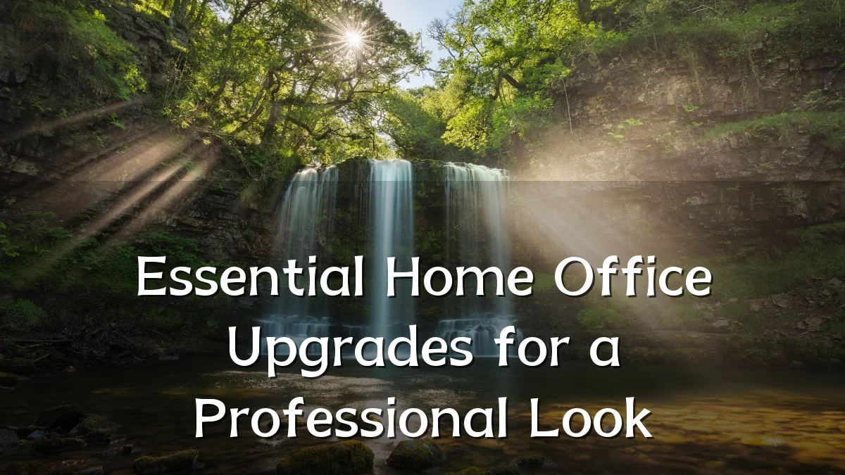 Essential Home Office Upgrades for a Professional Look