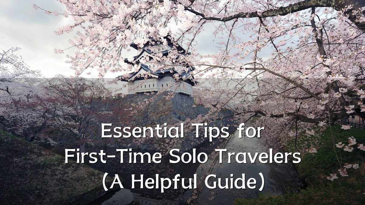 Essential Tips for First-Time Solo Travelers (A Helpful Guide)