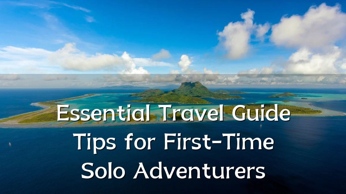 Essential Travel Guide Tips for First-Time Solo Adventurers