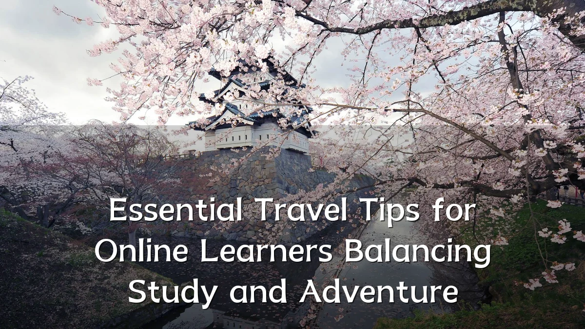 Essential Travel Tips for Online Learners Balancing Study and Adventure