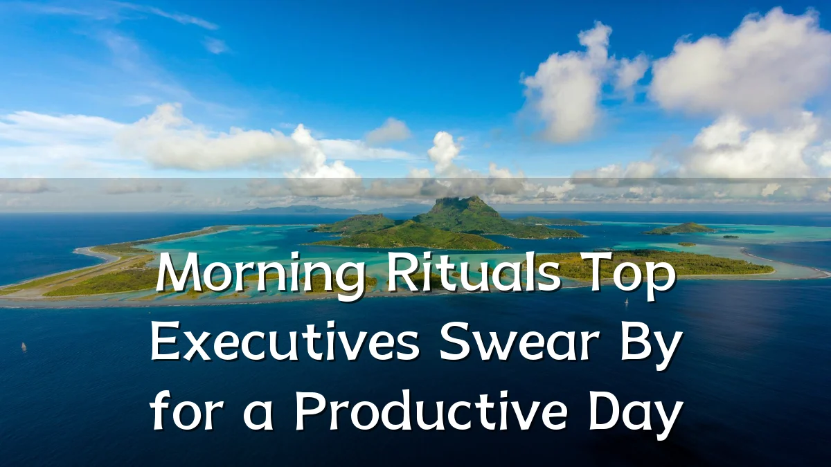 Morning Rituals Top Executives Swear By for a Productive Day