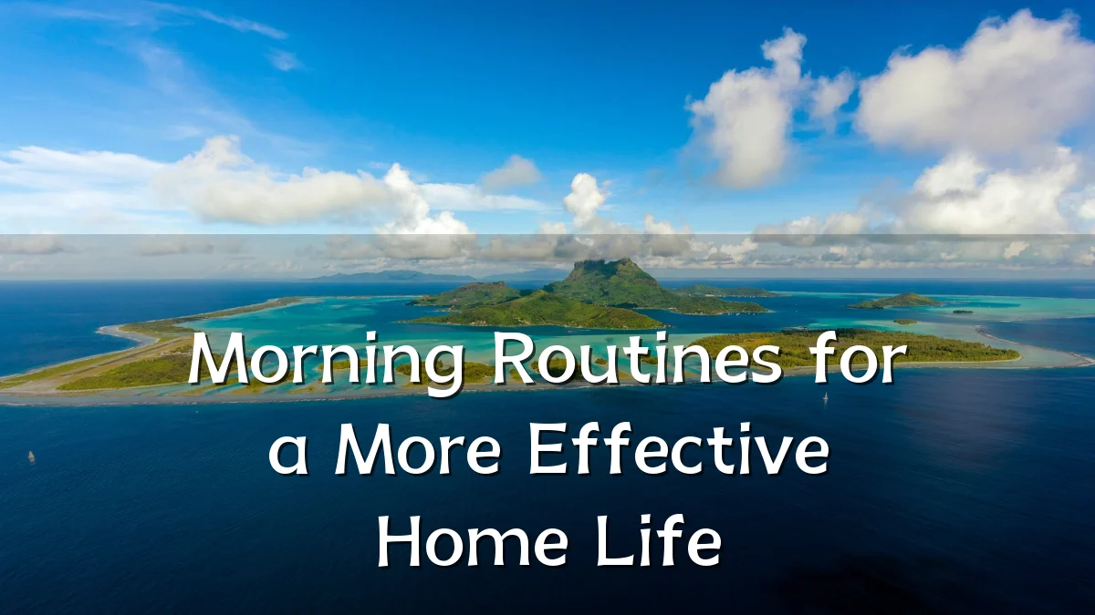 Morning Routines for a More Effective Home Life