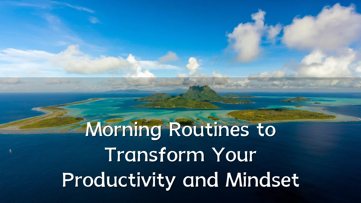 Morning Routines to Transform Your Productivity and Mindset