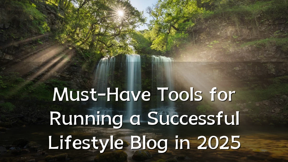 Must-Have Tools for Running a Successful Lifestyle Blog in 2025