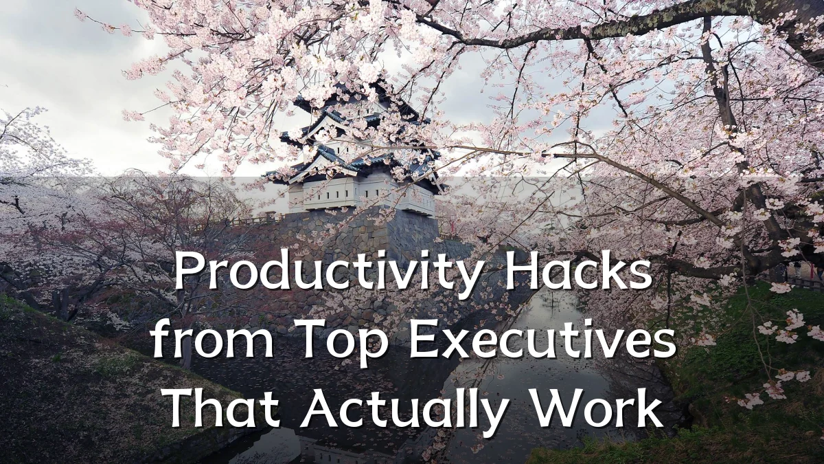 Productivity Hacks from Top Executives That Actually Work