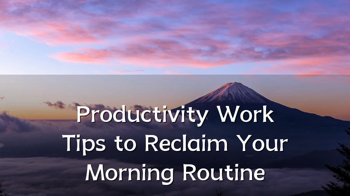 Productivity Work Tips to Reclaim Your Morning Routine