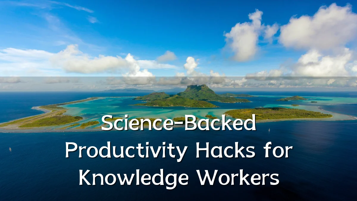 Science-Backed Productivity Hacks for Knowledge Workers