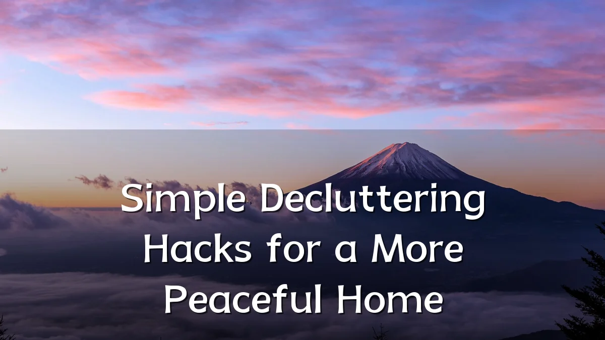 Simple Decluttering Hacks for a More Peaceful Home