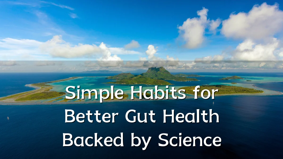 Simple Habits for Better Gut Health Backed by Science