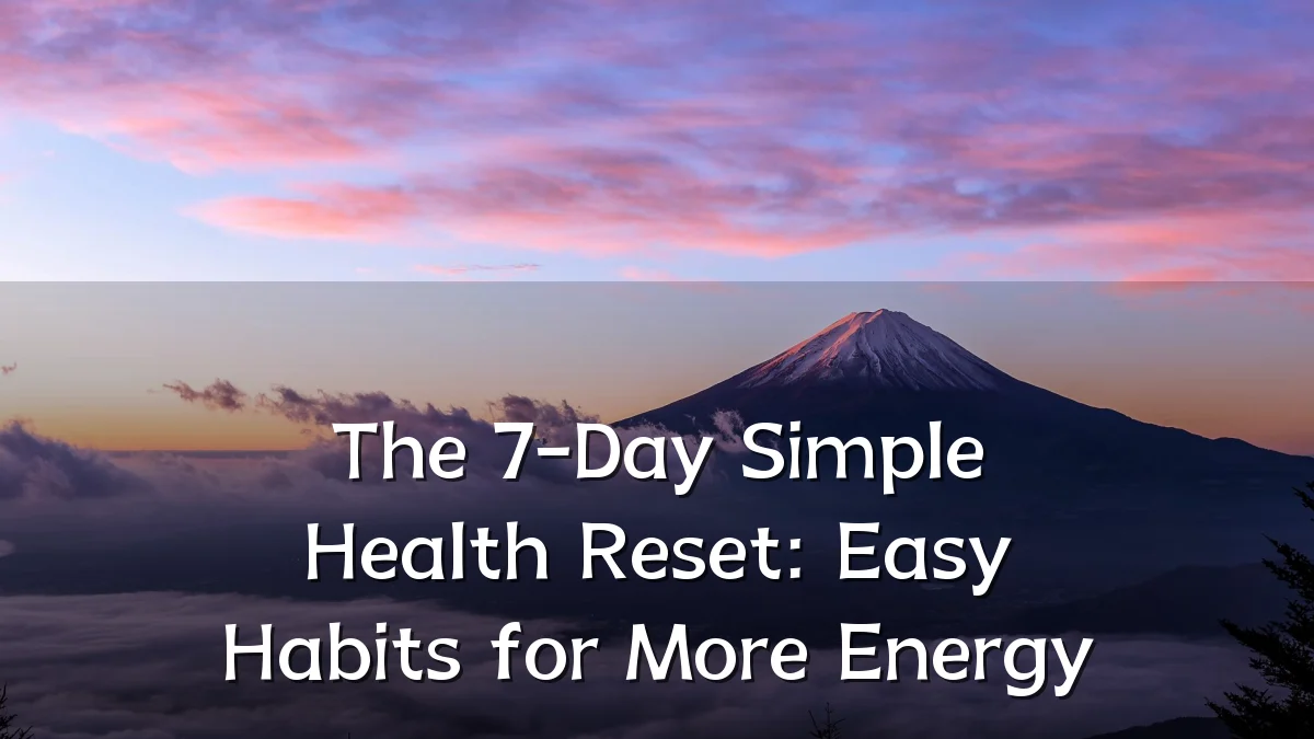 The 7-Day Simple Health Reset: Easy Habits for More Energy