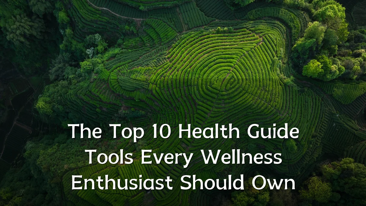 The Top 10 Health Guide Tools Every Wellness Enthusiast Should Own
