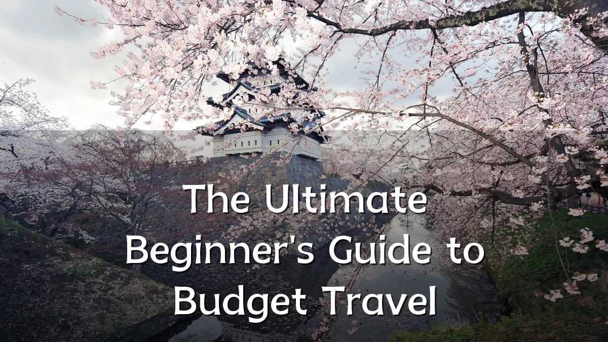 The Ultimate Beginner's Guide to Budget Travel