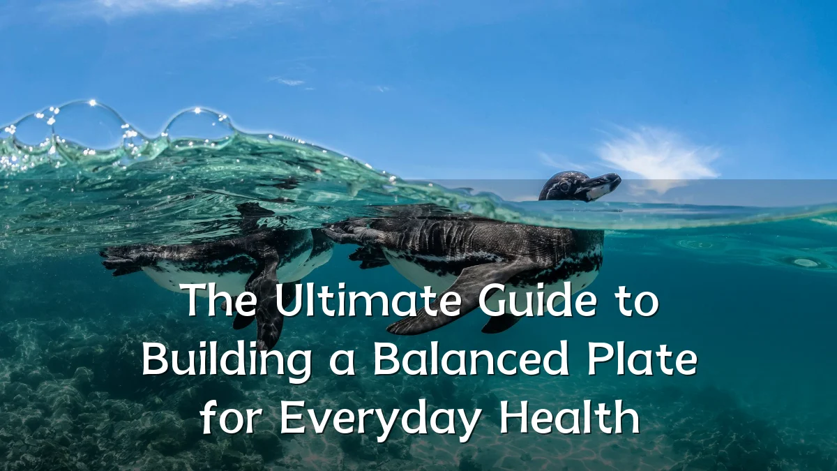 The Ultimate Guide to Building a Balanced Plate for Everyday Health