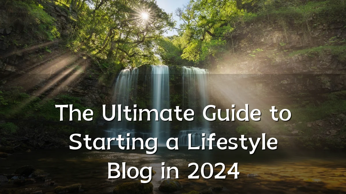 The Ultimate Guide to Starting a Lifestyle Blog in 2024