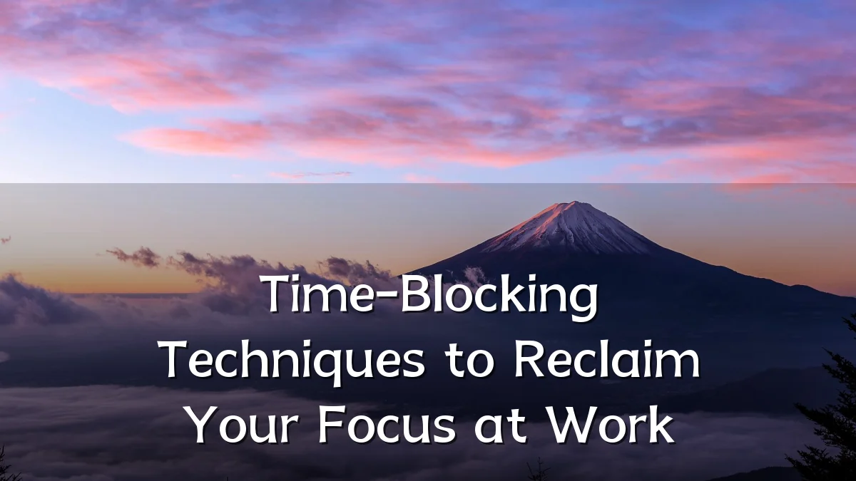 Time-Blocking Techniques to Reclaim Your Focus at Work