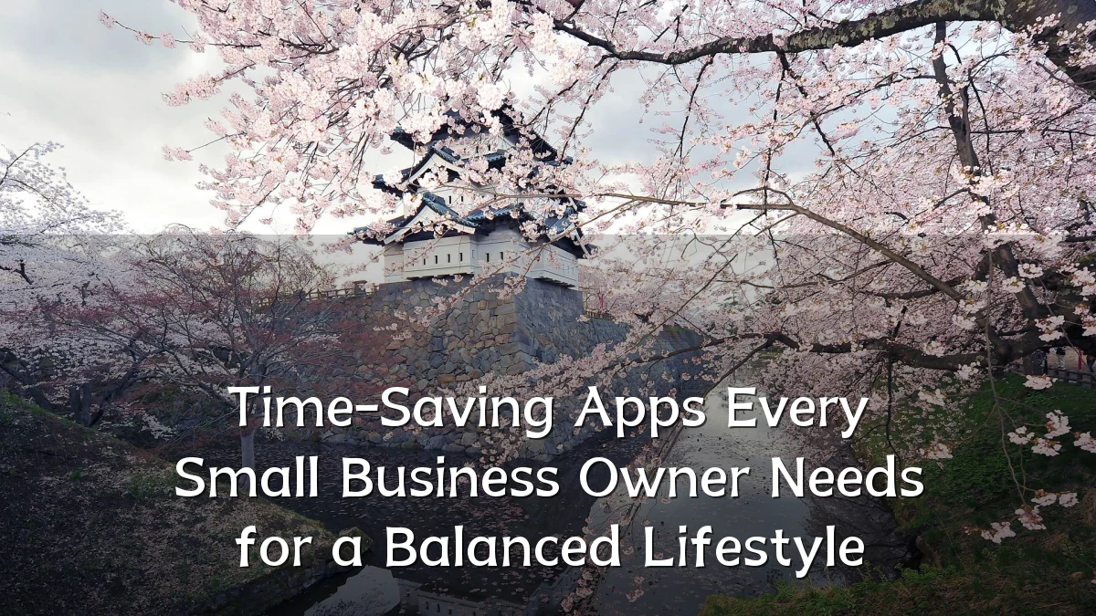 Time-Saving Apps Every Small Business Owner Needs for a Balanced Lifestyle