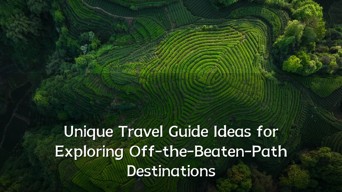 Unique Travel Guide Ideas for Exploring Off-the-Beaten-Path Destinations