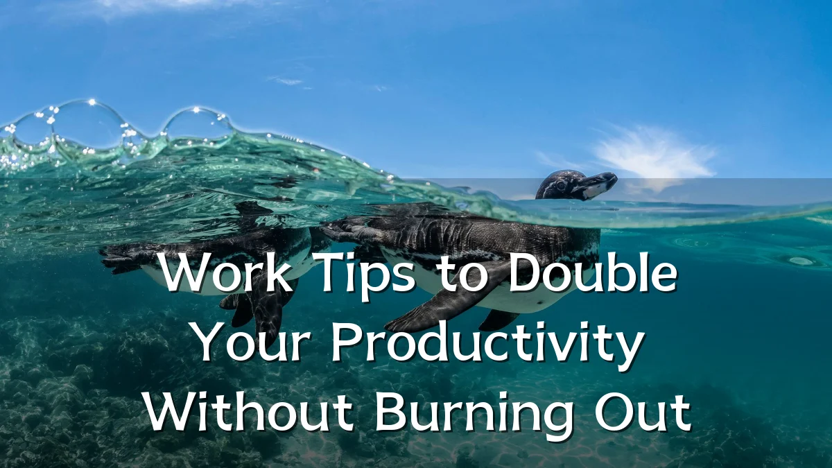Work Tips to Double Your Productivity Without Burning Out