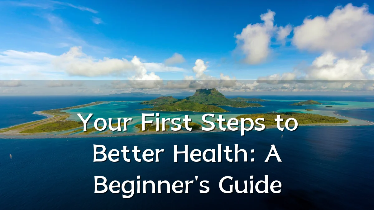 Your First Steps to Better Health: A Beginner's Guide