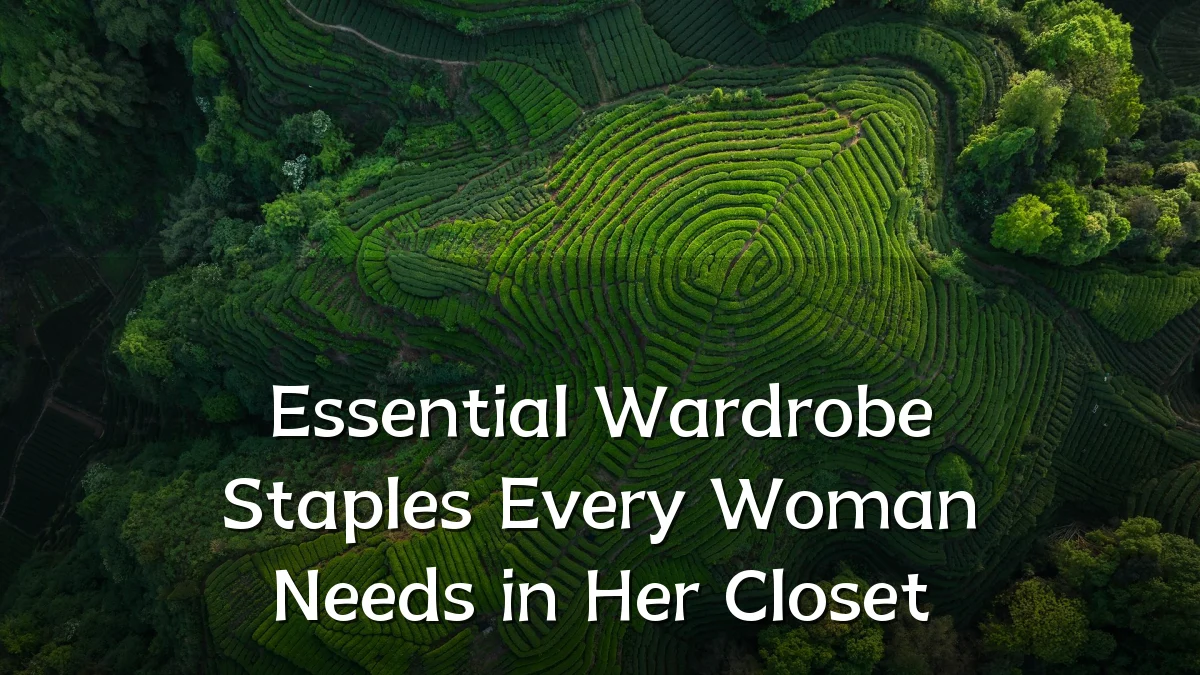 Essential Wardrobe Staples Every Woman Needs in Her Closet