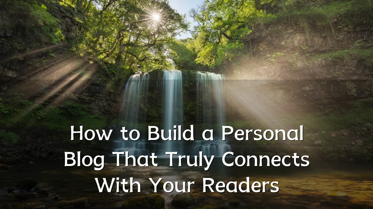 How to Build a Personal Blog That Truly Connects With Your Readers