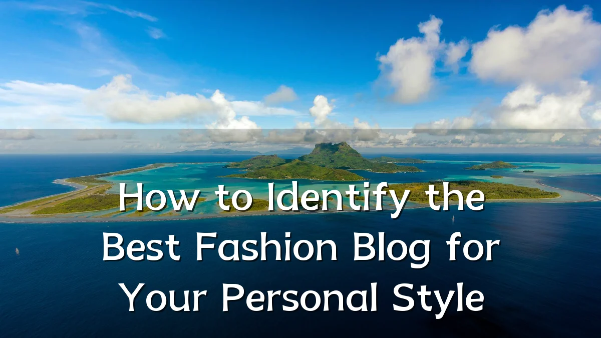 How to Identify the Best Fashion Blog for Your Personal Style