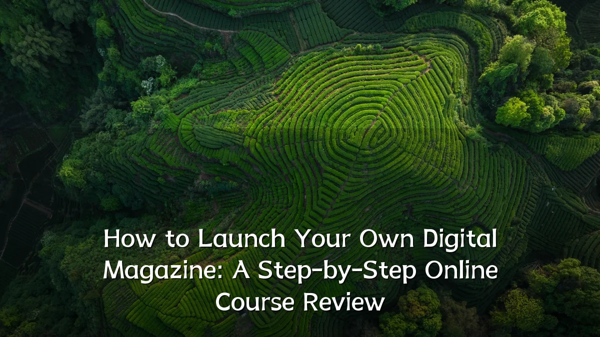 How to Launch Your Own Digital Magazine: A Step-by-Step Online Course Review
