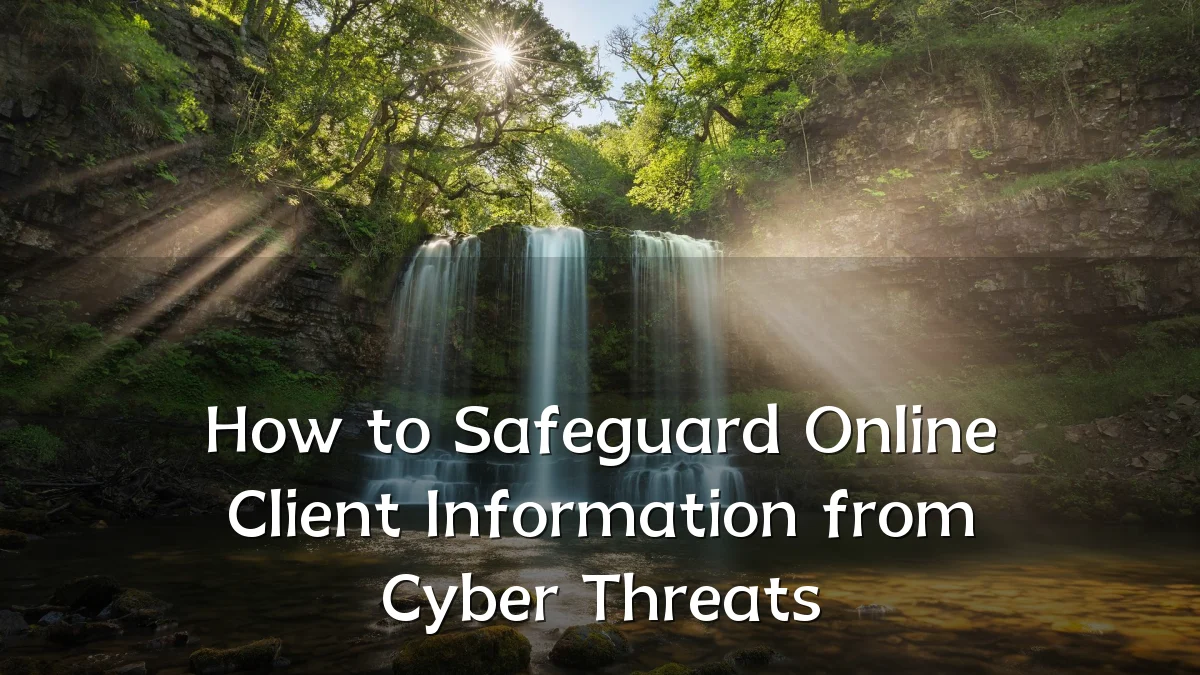 How to Safeguard Online Client Information from Cyber Threats