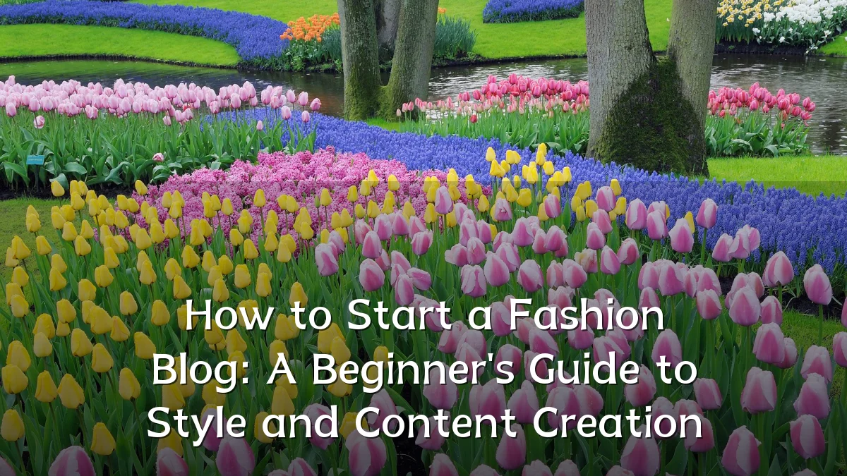 How to Start a Fashion Blog: A Beginner's Guide to Style and Content Creation