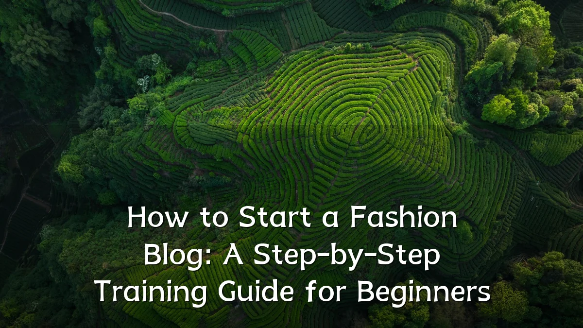 How to Start a Fashion Blog: A Step-by-Step Training Guide for Beginners
