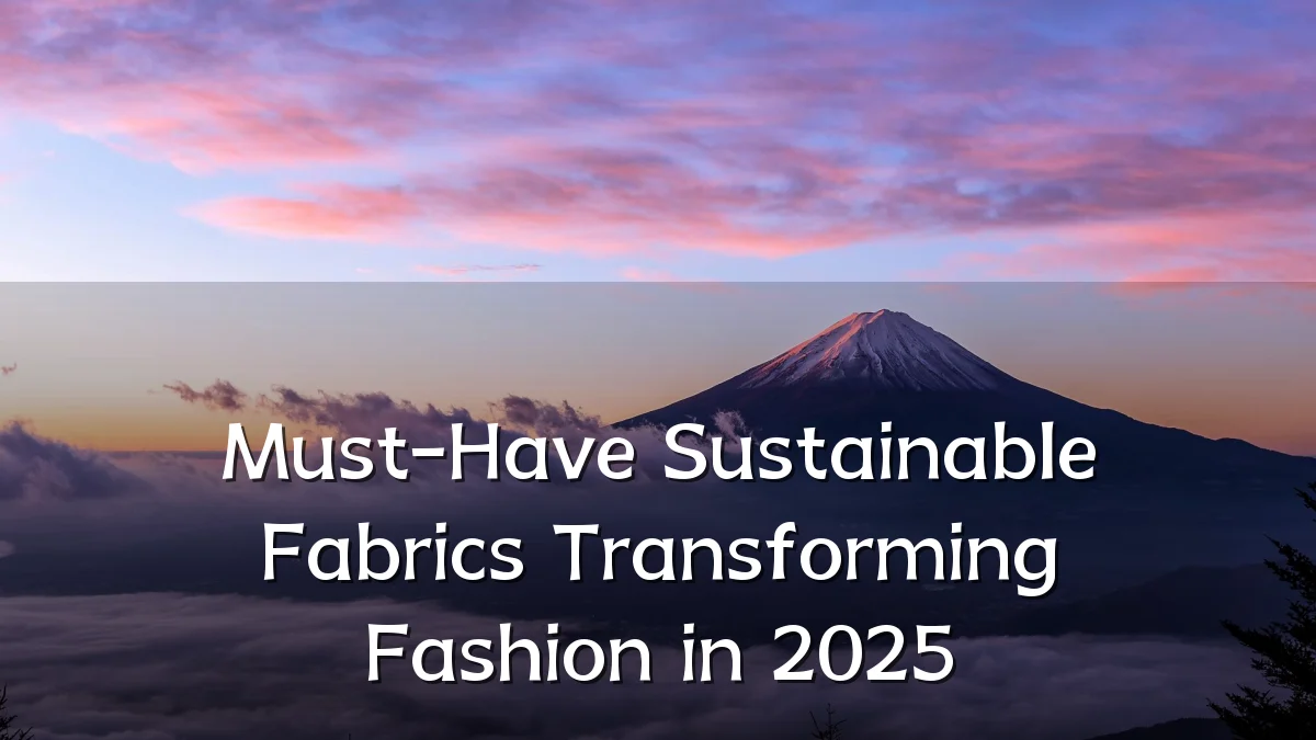 Must-Have Sustainable Fabrics Transforming Fashion in 2025