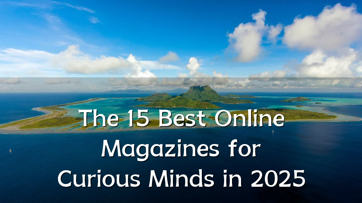 The 15 Best Online Magazines for Curious Minds in 2025