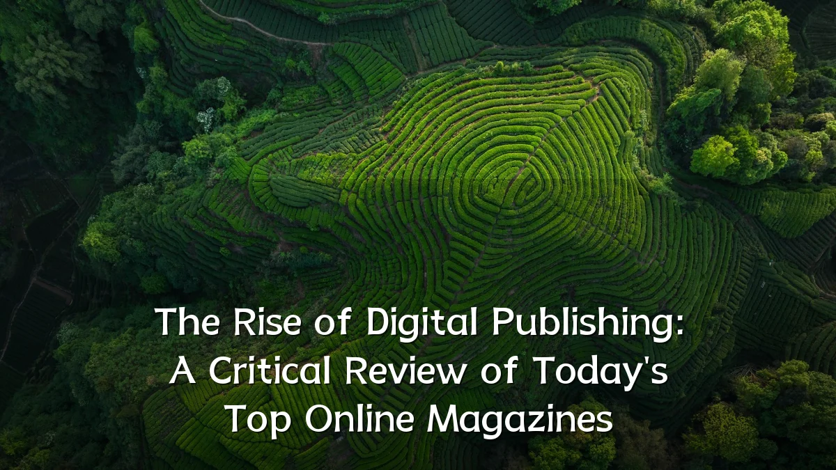The Rise of Digital Publishing: A Critical Review of Today's Top Online Magazines