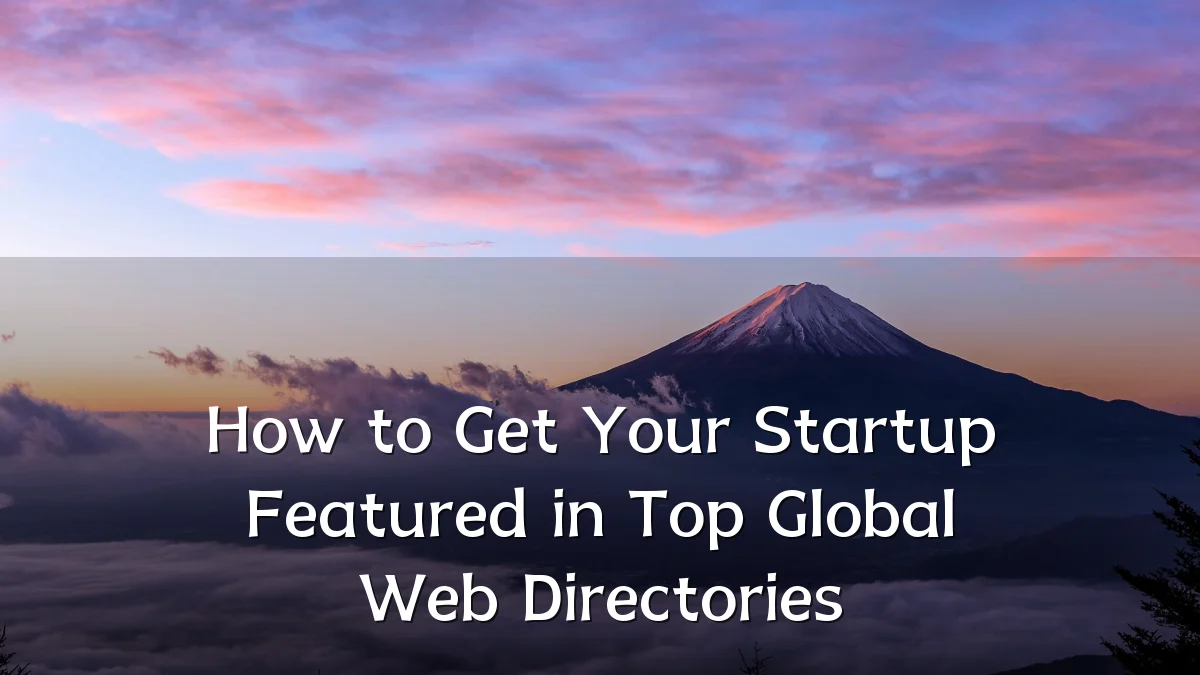 How to Get Your Startup Featured in Top Global Web Directories