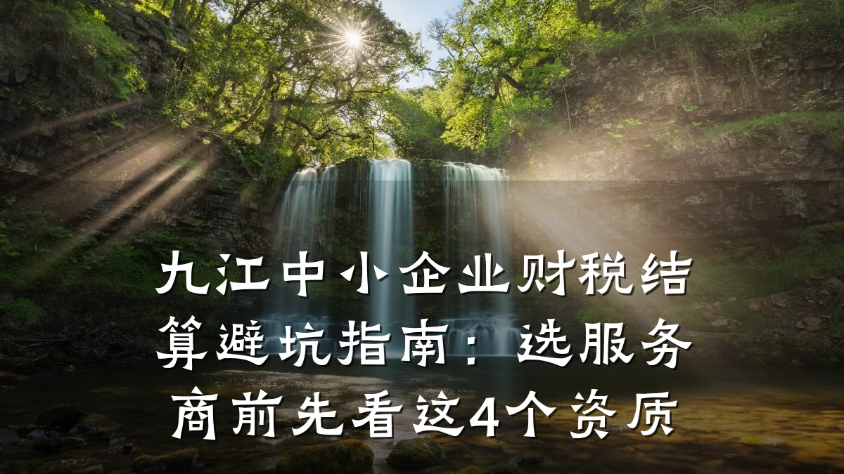 九江中小企业财税结算避坑指南:选服务商前先看这4个资质