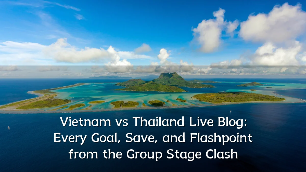 Vietnam vs Thailand Live Blog: Every Goal, Save, and Flashpoint from the Group Stage Clash